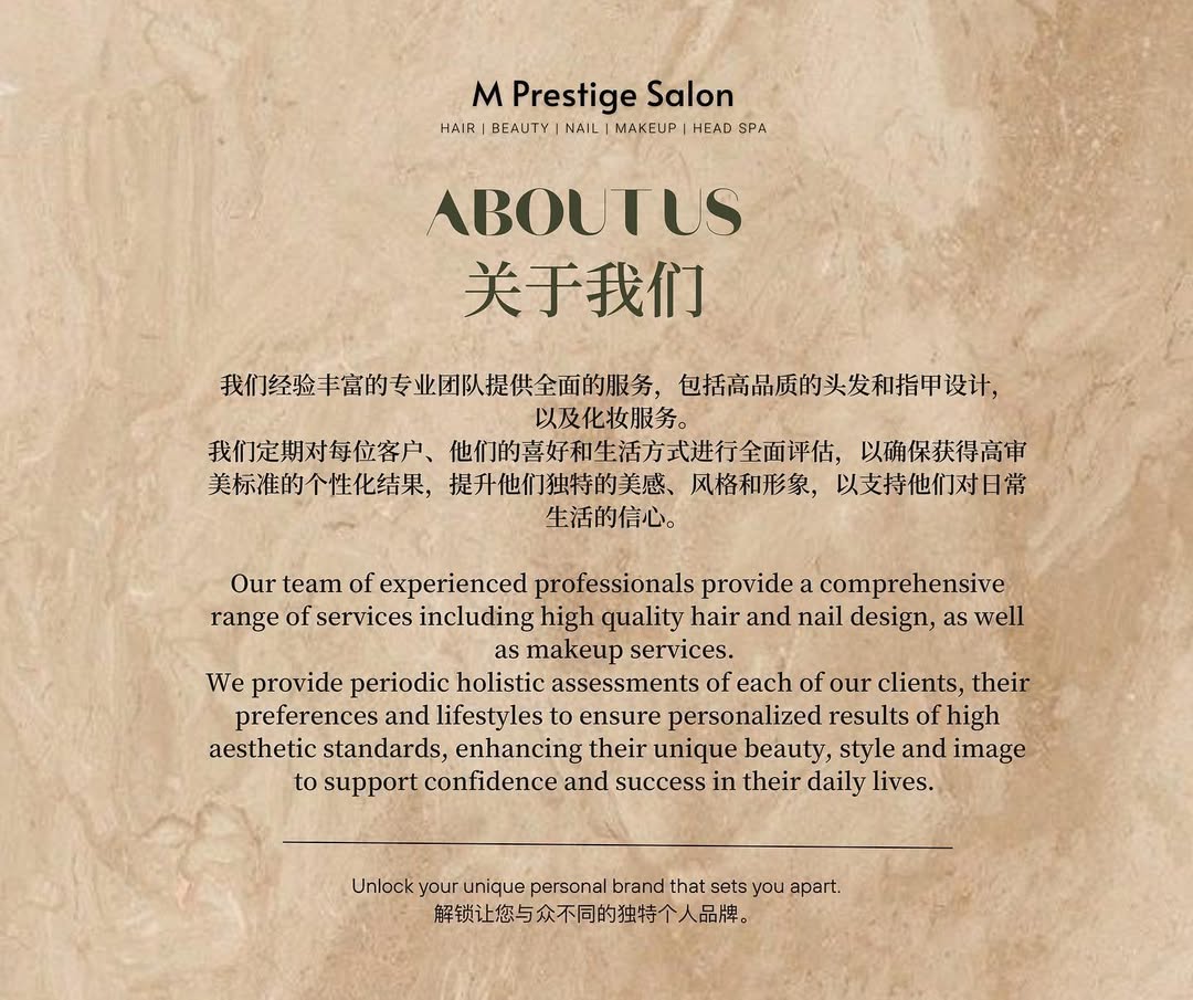 ABOUT US 我们经验丰富的专业团队提供全面的服务,包括高品质的头发和指甲设计,以及化妆服务。
我们定期对每位客户、他们的喜好和生活方式进行全面评估,以确保获得高审美标准的个性化结果,提升他们独特的美感、风格和形象,以支持他们对日常 生活的信心。
Our team of experienced professionals provide a comprehensive range of services including high quality hair and nail design, as well as makeup services.
We provide periodic holistic assessments of each of our clients, their preferences and lifestyles to ensure personalized results of high aesthetic standards, enhancing their unique beauty, style and image to support confidence and success in their daily lives.