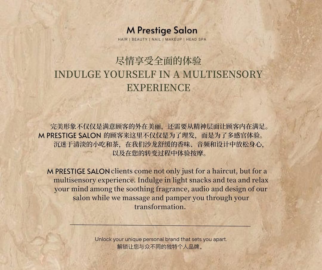 INDULGE YOURSELF IN A MULTISENSORY EXPERIENCE 完美形象不仅仅是满意顾客的外在美丽,还需要从精神层面让顾客内在满足。
M PRESTIGE SALON的顾客来这里不仅仅是为了理发,而是为了多感官体验。沉迷于清淡的小吃和茶,在我们沙龙舒缓的香味、音频和设计中放松身心,
以及在您的转变过程中体验按摩。M PRESTIGE SALON clients come not only just for a haircut, but for a multisensory experience. Indulge in light snacks and tea and relax your mind among the soothing fragrance, audio and design of our salon while we massage and pamper you through your transformation.